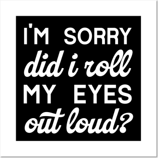 I'm Sorry Did I Roll My Eyes Out Loud Posters and Art